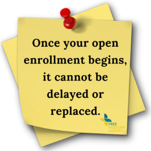 Once your open enrollment begins, it cannot be delayed or replaced. (1)